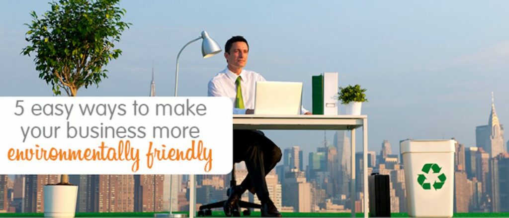 5 easy ways to make your business more environmentally friendly - Get ...