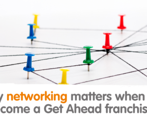 Why networking matters when you become a Get Ahead franchisee