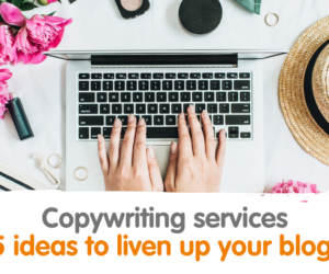 Copywriting services - 5 ideas to liven up your blog
